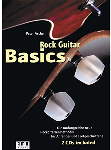 Rock Guitar Basics: Die umfangreiche neue Rockgitarrenmethodik: Die umfangreiche neue Rockgitarrenmethodik für Anfänger und Fortgeschrittene