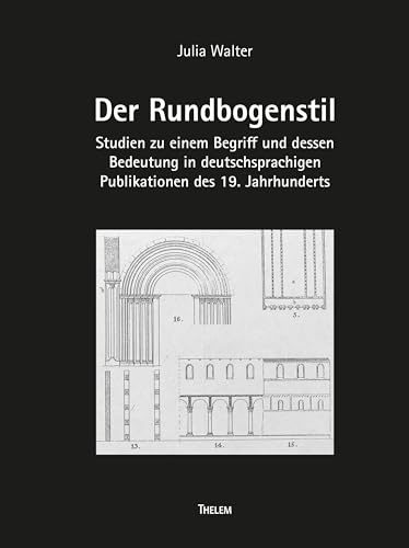 Der Rundbogenstil: Studien zu einem Begriff und dessen Bedeutung in deutschsprachigen Publikationen des 19. Jahrhunderts