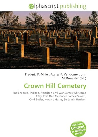 Crown Hill Cemetery: Indianapolis, Indiana, American Civil War, James Whitcomb Riley, Ezra Dee Alexander, James Baskett, Ovid Butler, Howard Garns, Benjamin Harrison