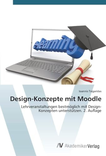 Design-Konzepte mit Moodle: Lehrveranstaltungen bestmöglich mit Design-Konzepten unterstützen. 2. Auflage