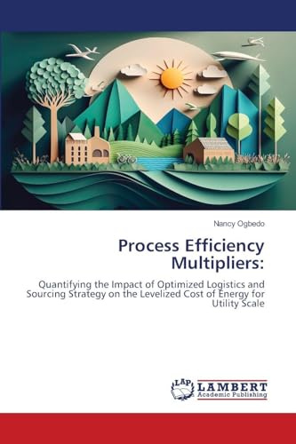 Process Efficiency Multipliers:: Quantifying the Impact of Optimized Logistics and Sourcing Strategy on the Levelized Cost of Energy for Utility Scale