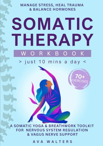 Somatic Therapy Workbook (Just 10 Mins a Day): 70+ Exercises to Manage Stress, Heal Trauma & Balance Hormones — A Somatic Yoga & Breathwork Toolkit ... & Vagus Nerve Support (Body Reset, Band 1)