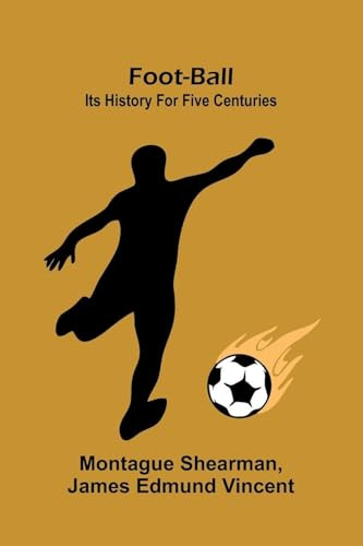 Foot-Ball: Its History For Five Centuries