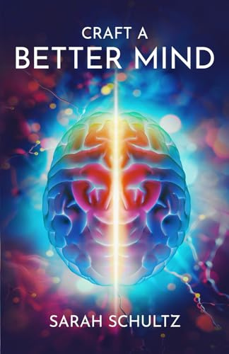 Craft a Better Mind: Build a Better Self Image, Improve Relationships, Create Success and Enjoy Life