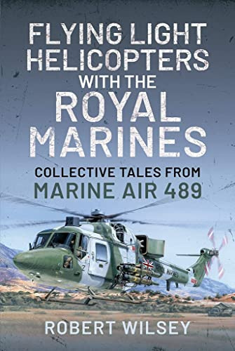 Flying Light Helicopters with the Royal Marines: Collective Tales From Marine Air 489