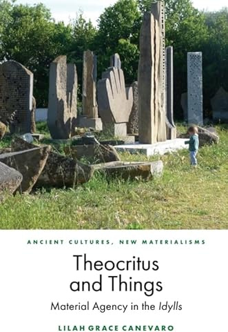 Theocritus and Things: Material Agency in the Idylls (Ancient Cultures, New Materialisms)