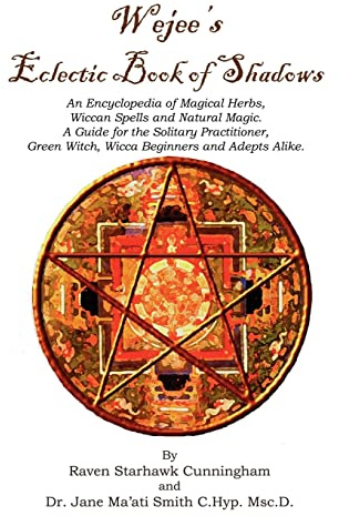 Wejees Eclectic Book Of Shadows An Encyclopedia Of Magical Herbs, Wiccan Spells And Natural Magic.: A Guide For The Solitary Practitioner, Green Witch, Wicca Beginners And Adepts Alike.