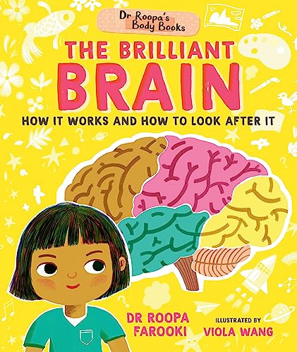 Dr Roopa's Body Books: The Brilliant Brain: Learn all about how to look after your brain in this fun and fact-packed introduction to anatomy series for readers age 5, 6, 7, 8