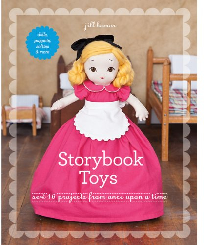 Storybook Toys: Sew 16 Projects from Once Upon a Time: Dolls, Puppets, Softies & More