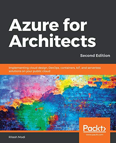Azure for Architects: Implementing cloud design, DevOps, containers, IoT, and serverless solutions on your public cloud, 2nd Edition (English Edition)
