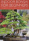 Indoor Bonsai for Beginners: Selection - Care - Training
