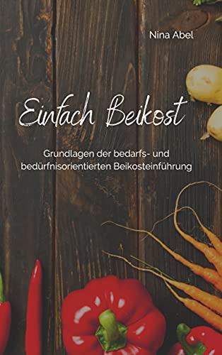 Einfach Beikost: Grundlagen der bedarfs- und bedürfnisorientierten Beikosteinführung