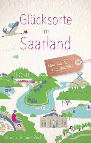 Glücksorte im Saarland: Fahr hin & werd glücklich - mit 80 ausgewählten Highlights und Geheimtipps für besondere Entdeckungen, Ausflüge und Kurztrips