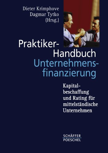 Praktiker-Handbuch Unternehmensfinanzierung: Kapitalbeschaffung und Rating für mittelständische Unternehmen
