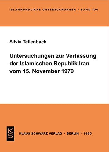 Untersuchungen zur Verfassung der Islamischen Republik Iran vom 15. November 1979 (Islamkundliche Untersuchungen, 104, Band 104)