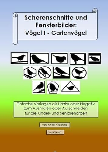 Scherenschnitte und Fensterbilder: Vögel I. Gartenvögel: Einfache Vorlagen als Umriss oder Negativ zum Ausmalen oder Ausschneiden für die Kinder- und Seniorenarbeit