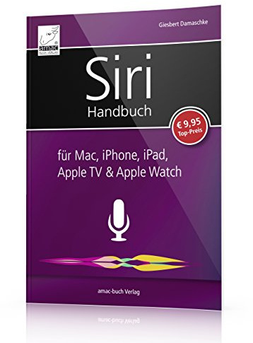 Siri Handbuch: für Mac, iPhone, iPad, Apple TV & Apple Watch; für iOS, macOS, watchOS und tvOS