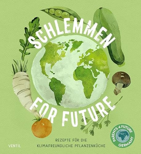 Schlemmen for future: Rezepte für die Klimafreundliche Pflanzenküche: Rezepte für die Klimafreundliche Küche