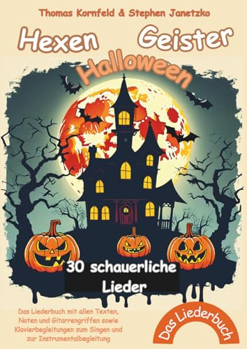 Hexen - Geister - Halloween: 30 schauerliche Lieder - Das Liederbuch mit allen Texten, Noten und Gitarrengriffen sowie Klavierbegleitungen