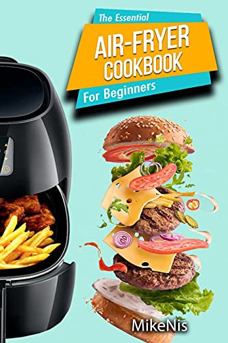 The Essential Air Fryer Cookbook for Beginners: 5-Ingredient Affordable, Roast Most Wanted Family Meals & Quick & Easy Budget Friendly Recipes, Grill, Bake, Fry
