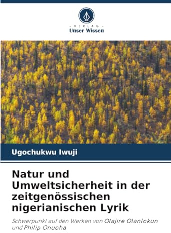Natur und Umweltsicherheit in der zeitgenössischen nigerianischen Lyrik: Schwerpunkt auf den Werken von Olajire Olanlokun und Philip Onuoha