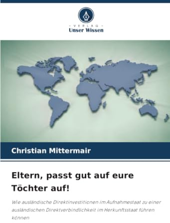 Eltern, passt gut auf eure Töchter auf!: Wie ausländische Direktinvestitionen im Aufnahmestaat zu einer ausländischen Direktverbindlichkeit im Herkunftsstaat führen können