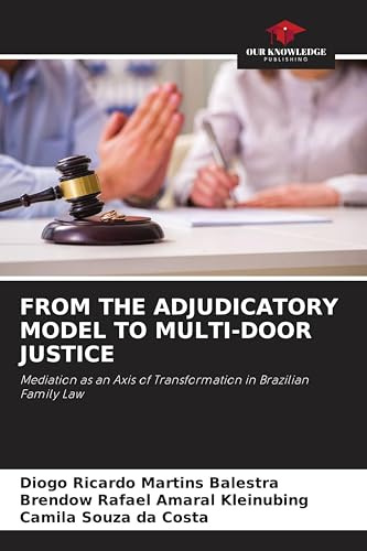 FROM THE ADJUDICATORY MODEL TO MULTI-DOOR JUSTICE: Mediation as an Axis of Transformation in Brazilian Family Law