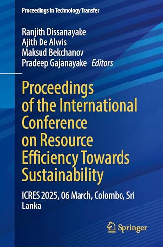 Proceedings of the International Conference on Resource Efficiency Towards Sustainability: ICRES 2025, 06 March, Colombo, Sri Lanka (Proceedings in Technology Transfer)