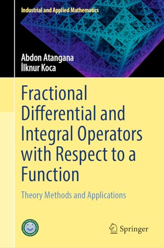 Fractional Differential and Integral Operators with Respect to a Function: Theory Methods and Applications (Industrial and Applied Mathematics)