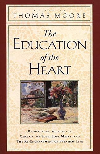 The Education of the Heart: Readings and Sources for Care of the Soul, Soul Mates, and The Re-Enchantment of Everyday Life