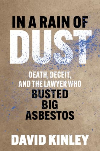 In a Rain of Dust: Death, Deceit, and the Lawyer Who Busted Big Asbestos