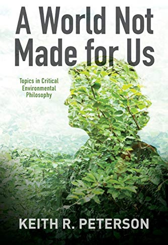 A World Not Made for Us: Topics in Critical Environmental Philosophy (SUNY series in Environmental Philosophy and Ethics)