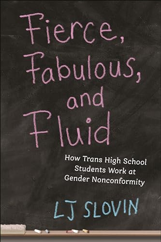 Fierce, Fabulous, and Fluid: How Trans High School Students Work at Gender Nonconformity: 14 (Critical Perspectives on Youth)