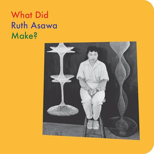 What Did Ruth Asawa Make? (What Artists Make)