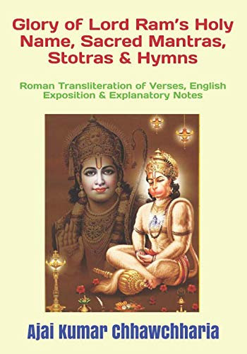 Glory of Lord Ram’s Holy Name, Sacred Mantras, Stotras & Hymns: Roman Transliteration of Verses, English Exposition & Explanatory Notes