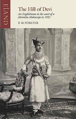The Hill of Devi: An Englishman at the Court of a Maratha Maharaja: An Englishman at the Court of a Maratha Maharaja in 1921 (Eland classics): An Englishman serving at the Court of a Maharaja
