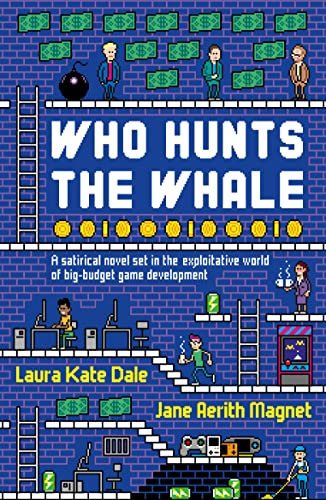 Who Hunts The Whale: A satirical novel set in the exploitative world of big-budget game development