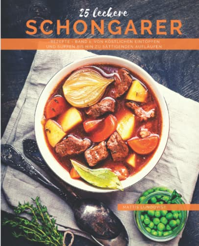 25 Leckere Schongarer-Rezepte - Band 1: Von köstlichen Eintöpfen und Suppen bis hin zu sättigenden Aufläufen