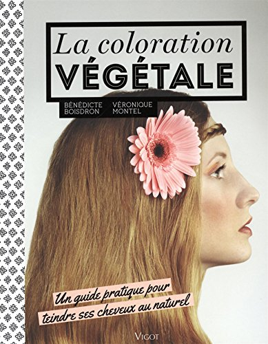 La coloration végétale (0000): Un guide pratique pour teindre ses cheveux au naturel