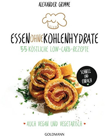 Essen ohne Kohlenhydrate: 55 köstliche Low-Carb-Rezepte - Schnell und einfach - Auch vegan und vegetarisch