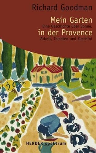 Mein Garten in der Provence: Eine Geschichte über Sonne, Arbeit, Tomaten und Zucchini (Herder Spektrum)