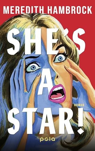 She’s a Star!: Roman | Wenn Selbsttäuschung zur Obsession wird: Bissige Satire über Patriarchat, Ehrgeiz und magisches Denken