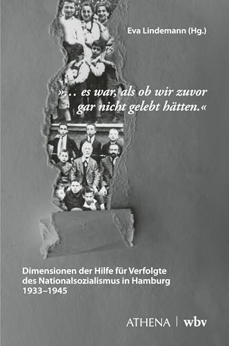 … es war, als ob wir zuvor gar nicht gelebt hätten: Dimensionen der Hilfe für Verfolgte des Nationalsozialismus in Hamburg 1933–1945