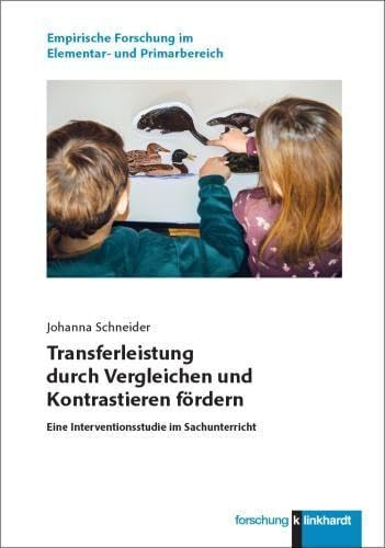 Transferleistung durch Vergleichen und Kontrastieren fördern: Eine Interventionsstudie im Sachunterricht (klinkhardt forschung. Empirische Forschung im Elementar- und Primarbereich)