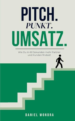 Pitch.Punkt.Umsatz.: Wie Du in 60 Sekunden mehr Partner und Kunden findest!