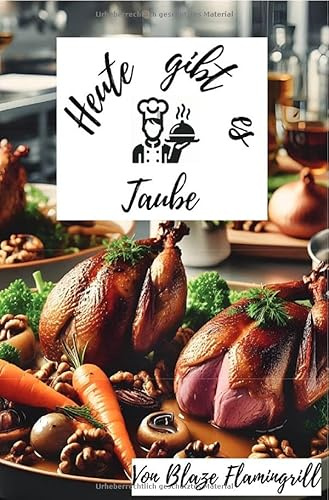 Heute gibt es - Taube: 30 kreative Taube Rezepte für jeden Anlass