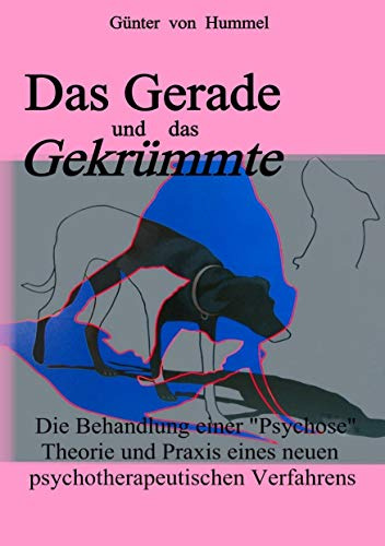 Das Gerade und das Gekrümmte: Die Behandlung einer 'Psychose' - Theorie und Praxis eines neuen selbstanalytischen Verfahrens