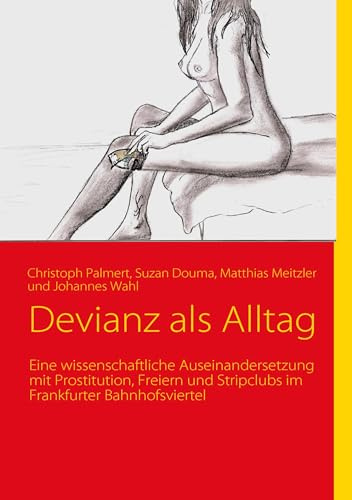 Devianz als Alltag: Eine wissenschaftliche Auseinandersetzung mit Prostitution, Freiern und Stripclubs im Frankfurter Bahnhofsviertel