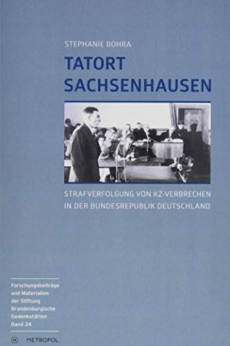 Tatort Sachsenhausen: Strafverfolgung von KZ-Verbrechen in der Bundesrepublik Deutschland (Reihe Forschungsbeiträge und Materialien der Stiftung Brandenburgische Gedenkstätten)
