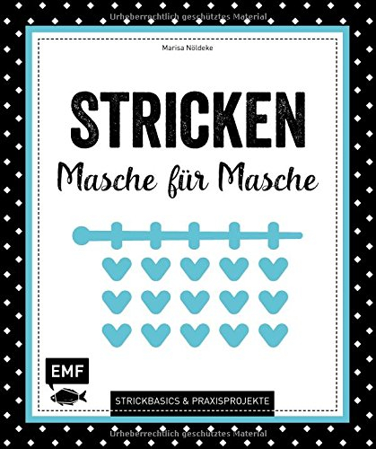 Stricken – Masche für Masche: Strickbasics & Praxisprojekte: Das Grundlagenwerk für Einsteiger